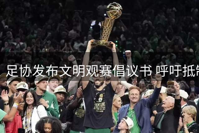 足协发布文明观赛倡议书 呼吁抵制球场不文明行为